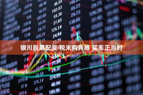 银川股票配资 税末购奔腾 买车正当时